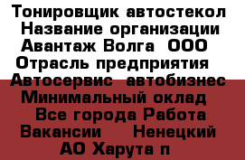 Тонировщик автостекол › Название организации ­ Авантаж-Волга, ООО › Отрасль предприятия ­ Автосервис, автобизнес › Минимальный оклад ­ 1 - Все города Работа » Вакансии   . Ненецкий АО,Харута п.